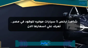 شاهد| أرخص 5 سيارات موفرة للوقود في مصر.. تعرف على أسعارها الآن